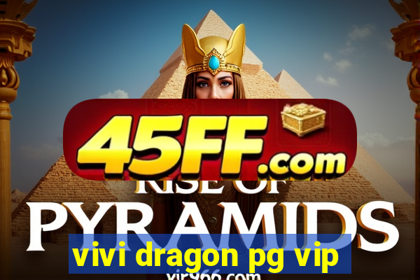 vivi dragon pg vip